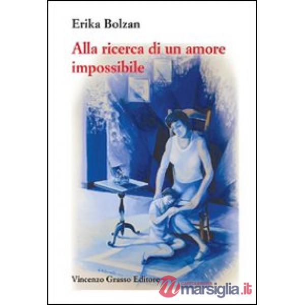 Alla ricerca di un amore impossibile. Storia di vita vissuta