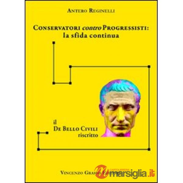 Conservatori contro progressisiti. La sfida continua. Il «De bello civili» riscritto
