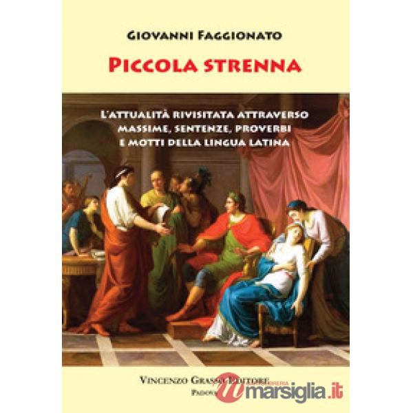 Piccola Strenna. L'attualità rivisitata attraverso massime, sentenze, proverbi e motti della lingua latina