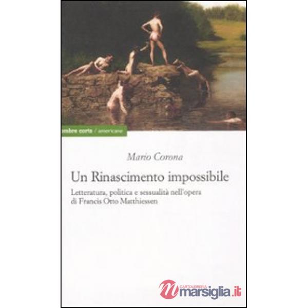 Rinascimento impossibile. Letteratura, politica e sessualità nell'opera di Francis Otto Matthiessen (Un)