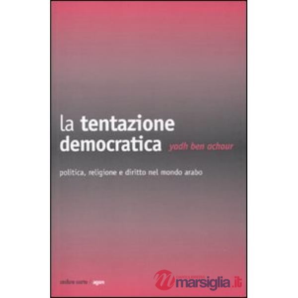 Tentazione democratica. Politica, religione e diritto nel mondo arabo (La)