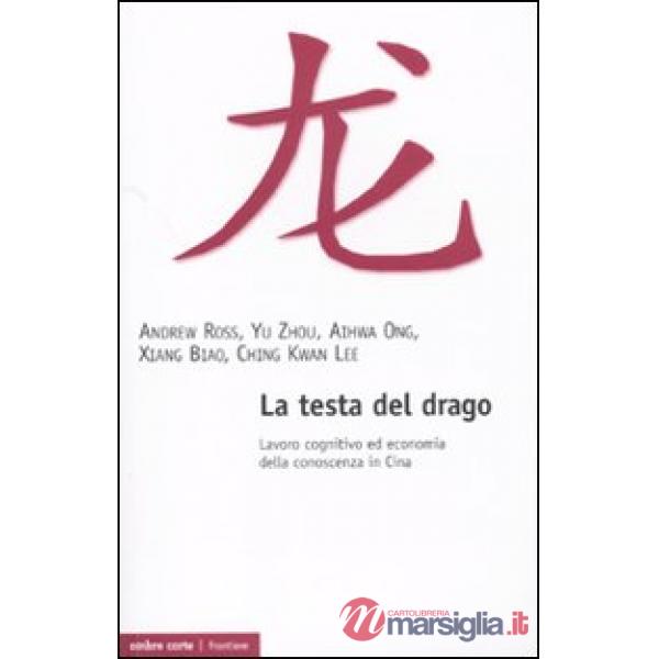 Testa del drago. Lavoro cognitivo ed economia della conoscenza in Cina (La)