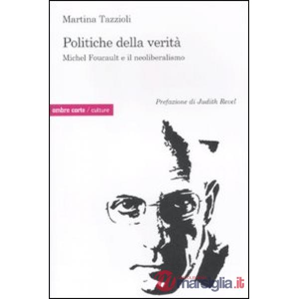 Politiche della verità. Michel Foucault e il neoliberalismo
