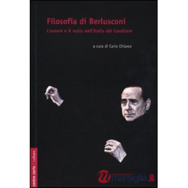 Filosofia di Berlusconi. L'essere e il nulla nell'Italia de Cavaliere