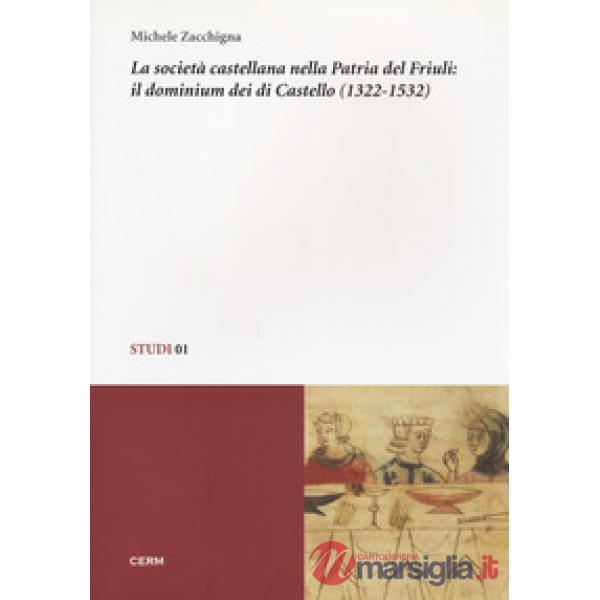 Società castellana nella patria del Friuli: il dominium dei di Castello (1322-1532) (La)