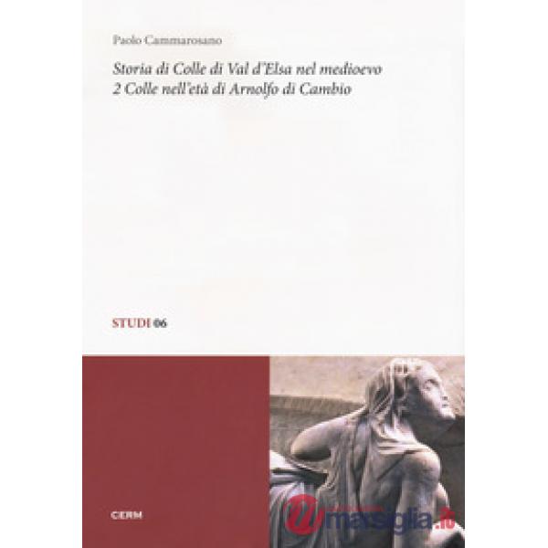 Storia di Colle di Val d'Elsa nel Medioevo. Vol. 2: Colle nell'età di Arnolfo di Cambio