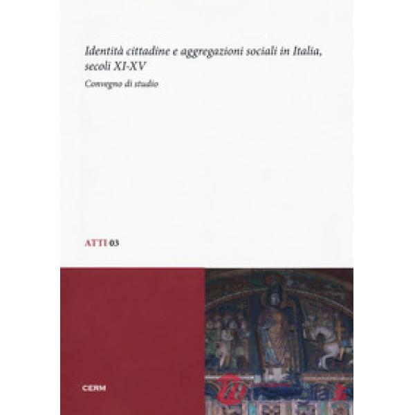 Identità cittadine e aggregazioni sociali in Italia, secoli XI-XV. Atti del Convegno di studio (Trieste, 28-30 giugno 2010)