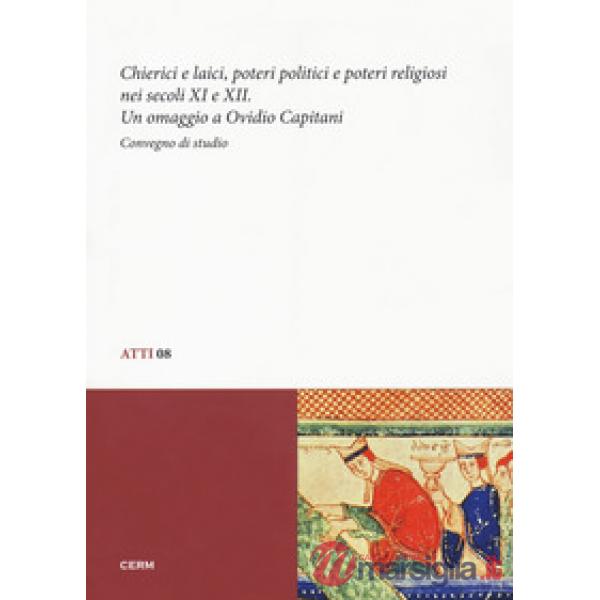 Chierici e laici, poetri politici e poteri religiosi nei secoli XI e XII. Un omaggio a Ovidio Capitani. Convegno di studio (Trie