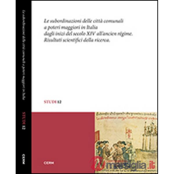 Subordinazioni delle città comunali a poteri maggiori in Italia dagli inizi del secolo XIV all'Ancien Régime. Risultati scientif