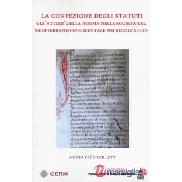 Confezione degli Statuti. Gli «attori» della norma nelle società del Mediterraneo occidentale nei secoli XII-XV (La)