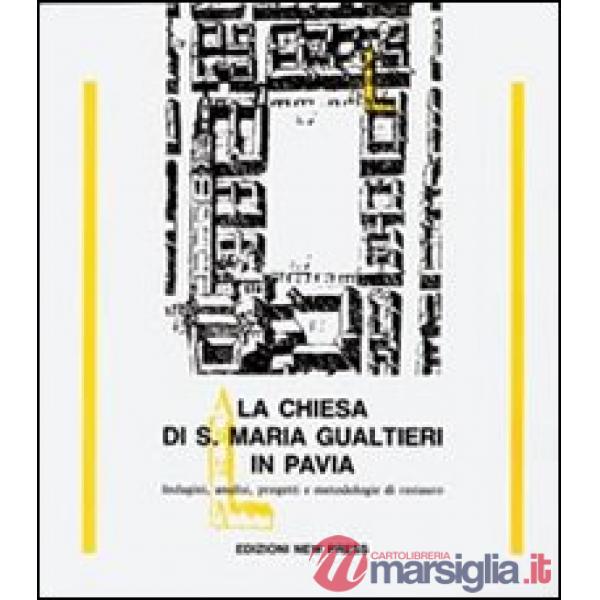 Chiesa di S. Maria Gualtieri in Pavia. Indagini, analisi, progetti e metodologie di restauro (La)