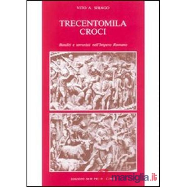 Trecentomila croci. Banditi e terroristi nell'Impero romano