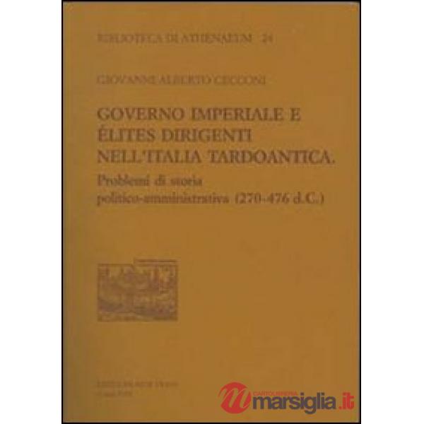 Governo imperiale e élites dirigenti nell'Italia tardoantica. Problemi di storia politico-amministrativa (270-476 d. C.)