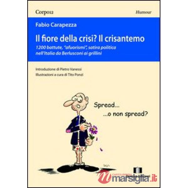 Fiore della crisi? Il crisantemo. 1200 battute, «afuorismi», satira politica nel