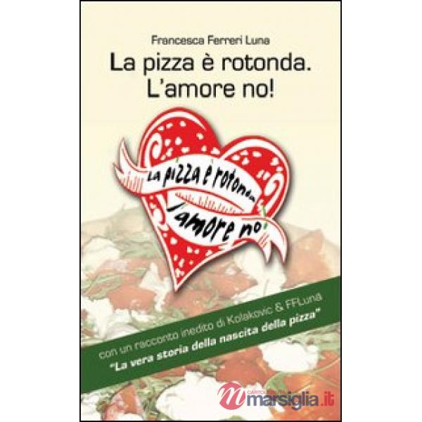 Pizza è rotonda. L'amore no! Come scoprire le capacità amatorie di un pretendente facendosi invitare a mangiarce una pizza (La)