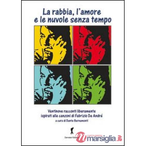Rabbia, l'amore e le nuvole senza tempo. Ventinove racconti ispirati alla (e dalle) canzoni di Fabrizio De Andrè (La)