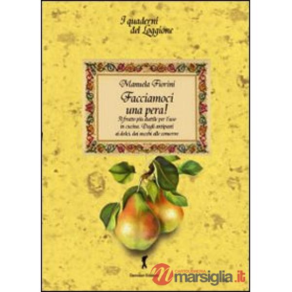 Facciamoci una pera! Il frutto più duttile per l'uso in cucina. Dagli antipasti ai dolci, dai succhi alle conserve