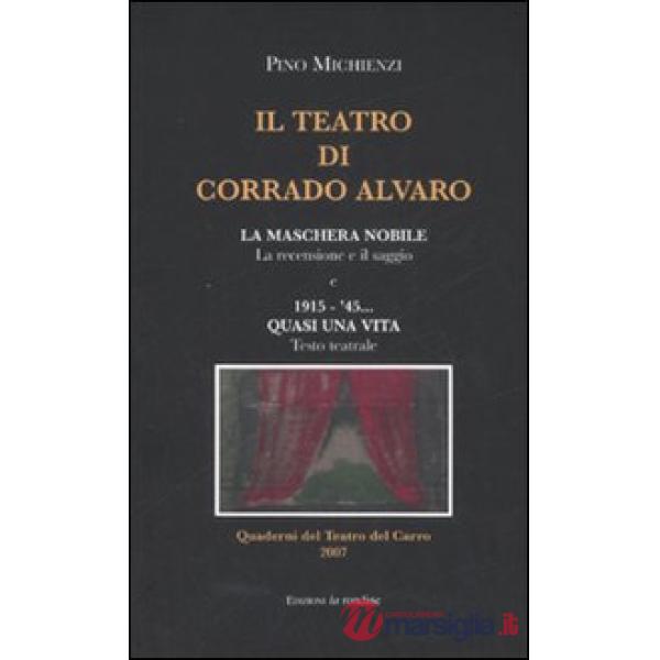 Teatro di Corrado Alvaro: La maschera nobile. La recensione e il saggio-1915-45. Quasi una vita. Ediz. illustrata (Il)