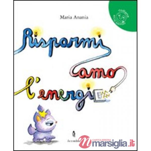 Risparmiamo l'energia. Ediz. illustrata