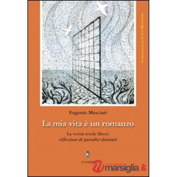 Mia vita è un romanzo. La verità rende liberi: riflessioni di quindici detenuti (La)