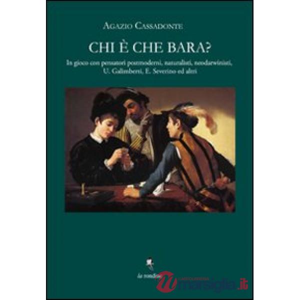 Chi è che bara? In gioco con Umberto Galimberti ed Emanuele Severino, pensatori postmoderni, naturalisti, neo-darwinisti e laici
