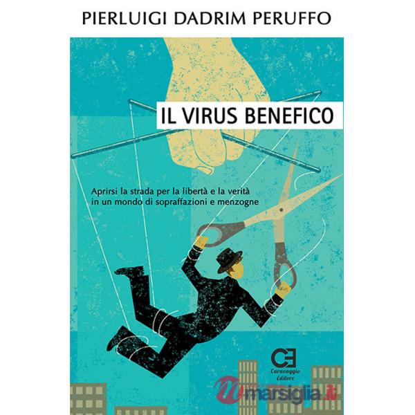 Virus benefico. Aprirsi la strada per la libertà e la verità in un mondo di sopraffazioni e menzogne (Il)