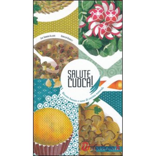 Salute cuoca! Ricette buone e sane di cucina naturale