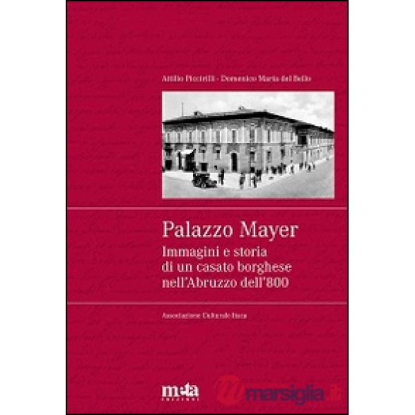 Palazzo Mayer. Immagini e storia di un casato borghese nell'Abruzzo dell'800