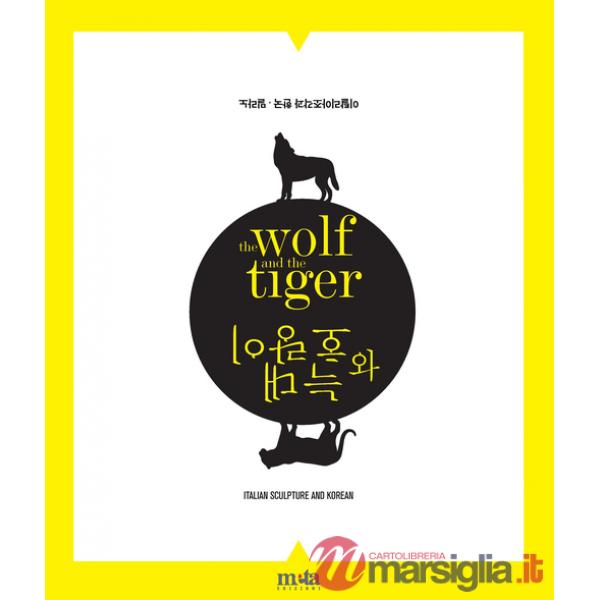 Wolf and the tiger. Scultura italiana e coreana. Ediz. multilingue (The)