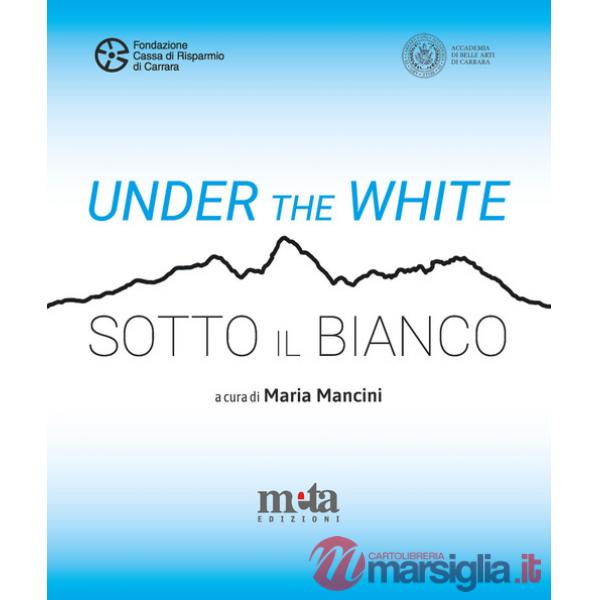 Under the White-Sotto il bianco. Catalogo della mostra. Carrara 6 maggio - 4 giugno 2023