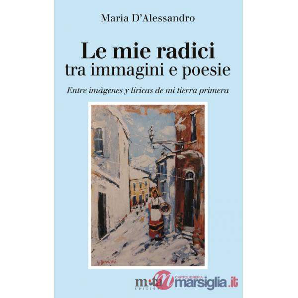 Mie radici. Tra immagini e poesie-Entre imágenes y líricas de mi tierra primera. Ediz. bilingue (Le)