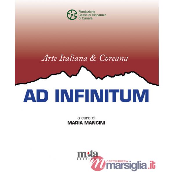 Arte italiana e coreana. Ad infinitum. Catalogo della mostra (Carrara, 18 gennaio-17 febbraio 2025). Ediz. illustrata