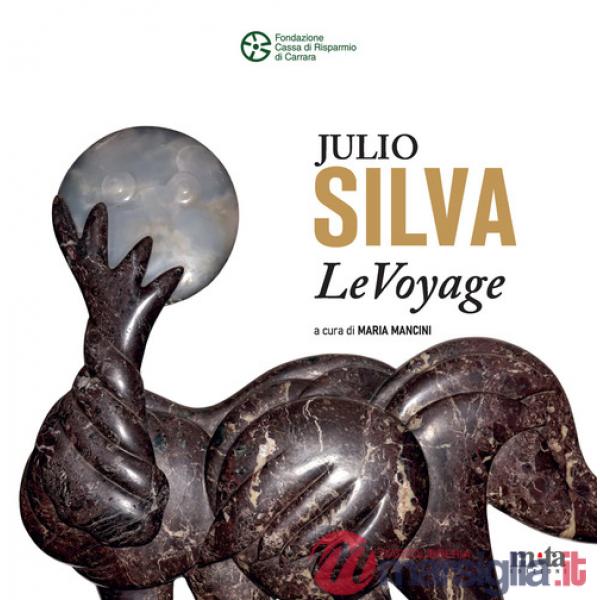 Julio Silva. LeVoyage. Catalogo della mostra (Carrara, 12 luglio-20 agosto 2025). Ediz. a colori