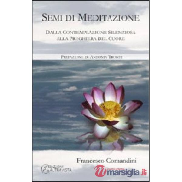 Semi di meditazione. Dalla contemplazione silenziosa alla preghiera del cuore