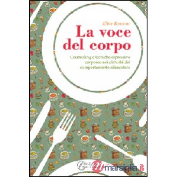 Voce del corpo. Counseling e tecniche espressive corporee nei disturbi del comportamento alimentare (La)