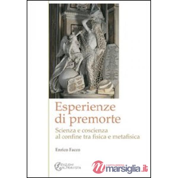 Esperienze di premorte. Scienza e coscienza al confine tra fisica e metafisica