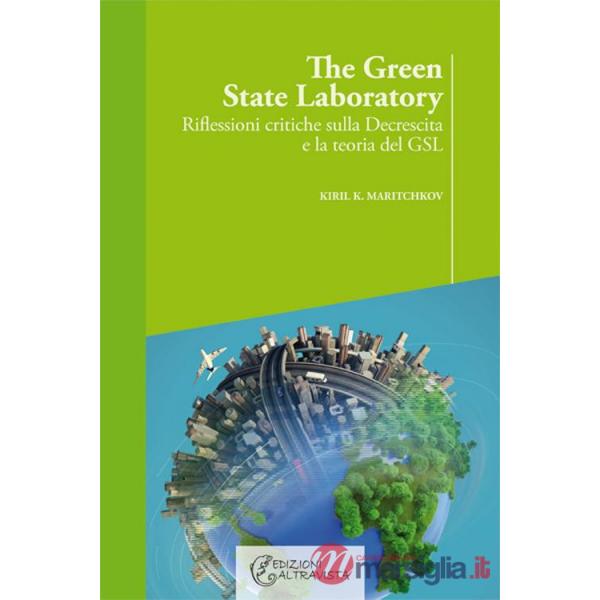 Green state laboratory. Riflessioni critiche sulla decrescita e la teoria del GSL (The)