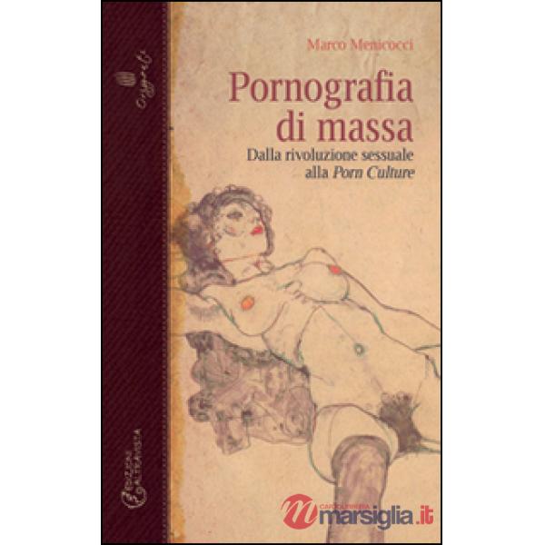Pornografia di massa. Dalla rivoluzione sessuale alla porn culture