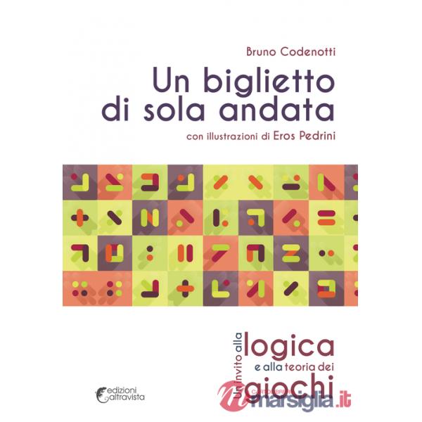 Biglietto di sola andata. Un invito alla logica e alla teoria dei giochi (Un)