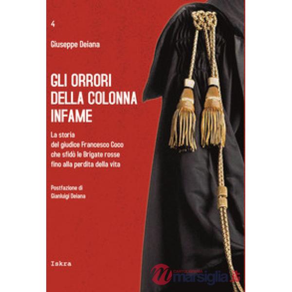 Orrori della colonna infame. La storia del giudice Francesco Coco che sfidò le Brigate rosse fino alla perdita della vita (Gli)