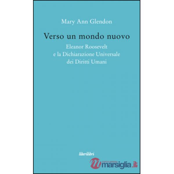 Verso un mondo nuovo. Eleanor Roosvelt e la Dichiarazione universale dei diritti umani