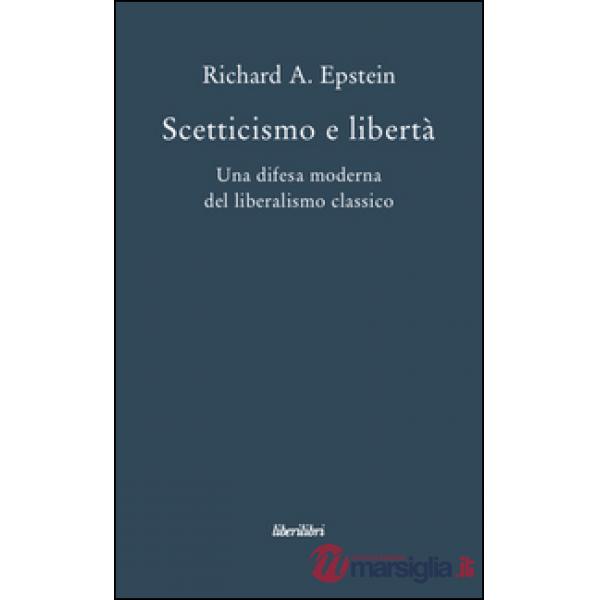 Scetticismo e libertà. Una difesa moderna del liberalismo classico
