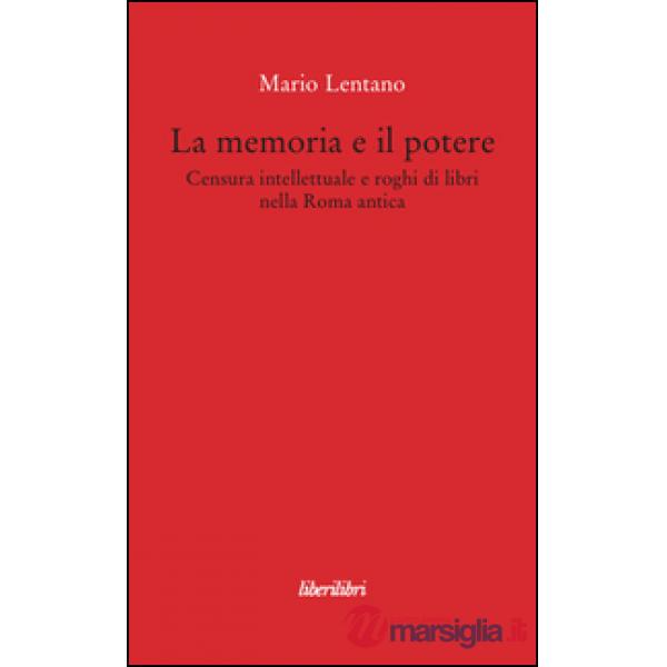 Memoria e il potere. Censura intellettuale e roghi di libri nella Roma antica (La)