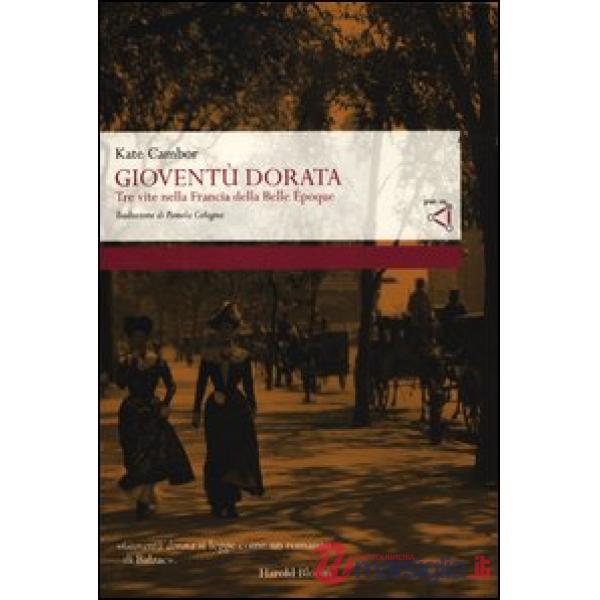 Gioventù dorata. Tre vite nella Francia della Belle Époque
