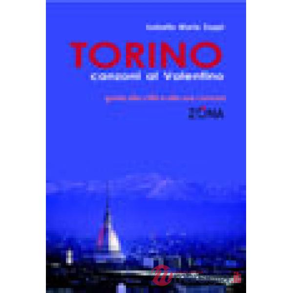 Torino. Canzoni al Valentino. Guida alla città e alle sua canzoni