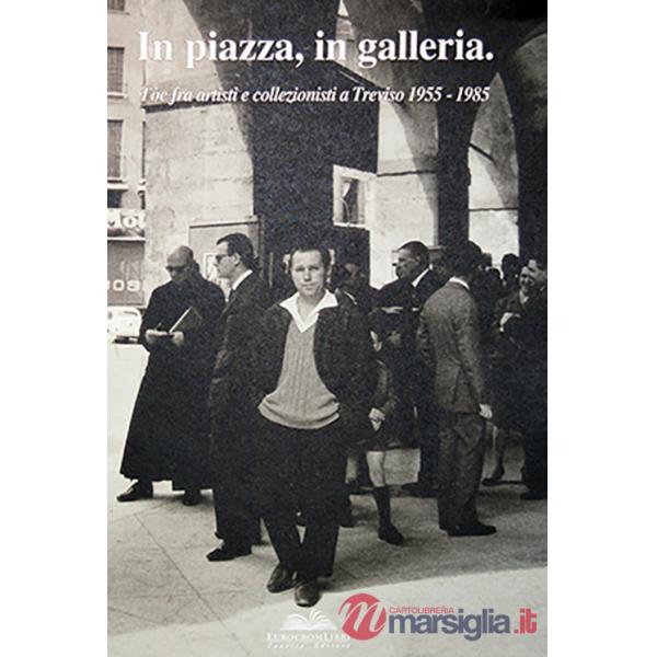In piazza, in galleria. Tòe fra artisti e collezionisti a Treviso 1955-1985
