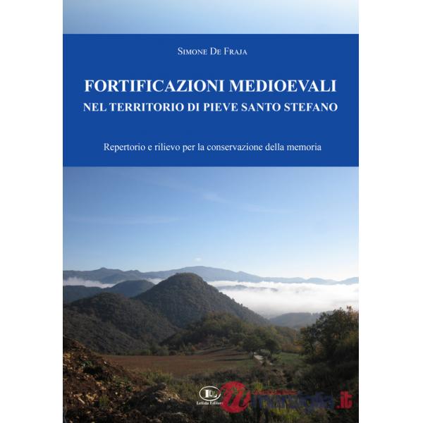 Fortificazioni medioevali nel territorio di Pieve Santo Stefano. Repertorio e rilievo per la conservazione della memoria