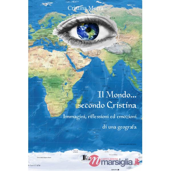 Mondo secondo Cristina. Immagini, riflessioni ed emozioni di una geografa (Il)