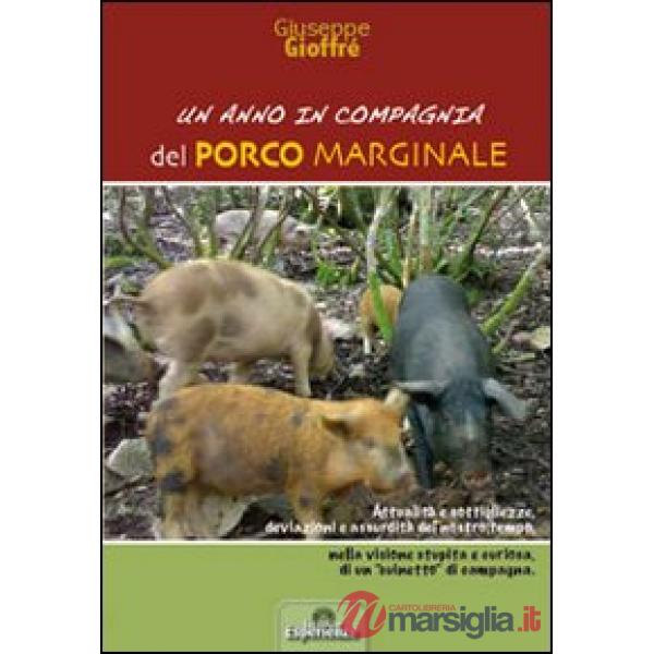 Anno in compagnia del porco marginale. Attualità e sottigliezze, deviazioni e assurdità del nostro tempo... (Un)