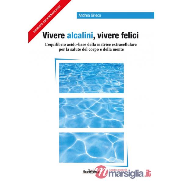 Vivere alcalini, vivere felici. L'equilibrio acidobase per la salute del corpo e della mente
